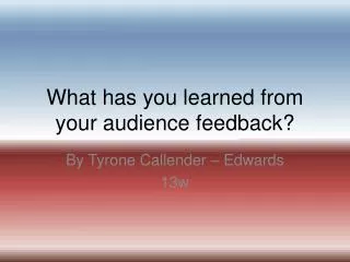 What has you learned from your audience feedback?