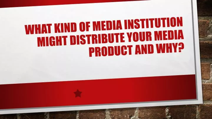 what kind of media institution might distribute your media product and why