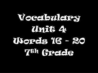 Vocabulary Unit 4 Words 16 - 20 7 th Grade