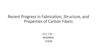 recent progress in fabrication structure and properties of carbon fibers
