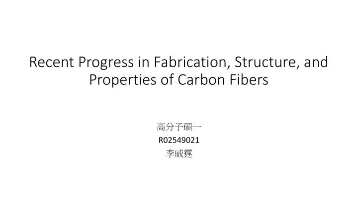 recent progress in fabrication structure and properties of carbon fibers