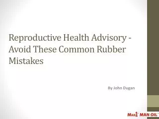 Reproductive Health Advisory - Avoid Common Rubber Mistakes