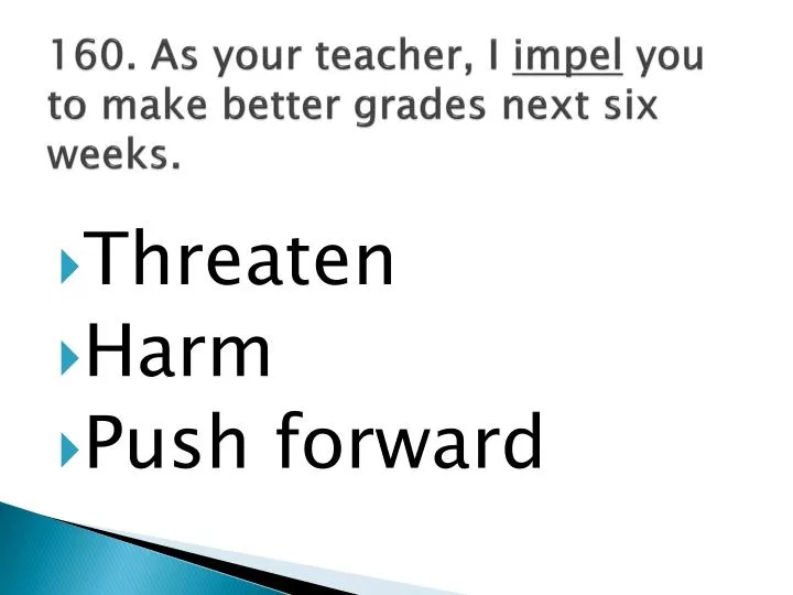 160 as your teacher i impel you to make better grades next six weeks