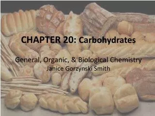 CHAPTER 20: Carbohydrates General, Organic, &amp; Biological Chemistry Janice Gorzynski Smith