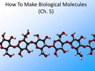 How To Make Biological Molecules (Ch. 5)