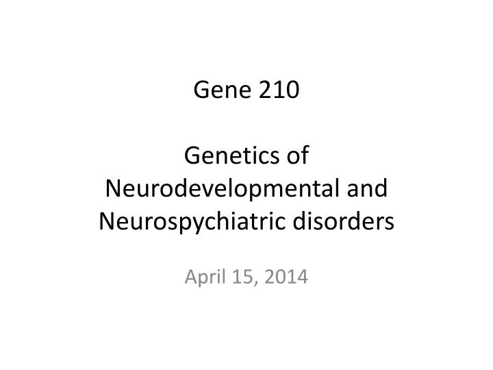 gene 210 genetics of neurodevelopmental and neurospychiatric disorders