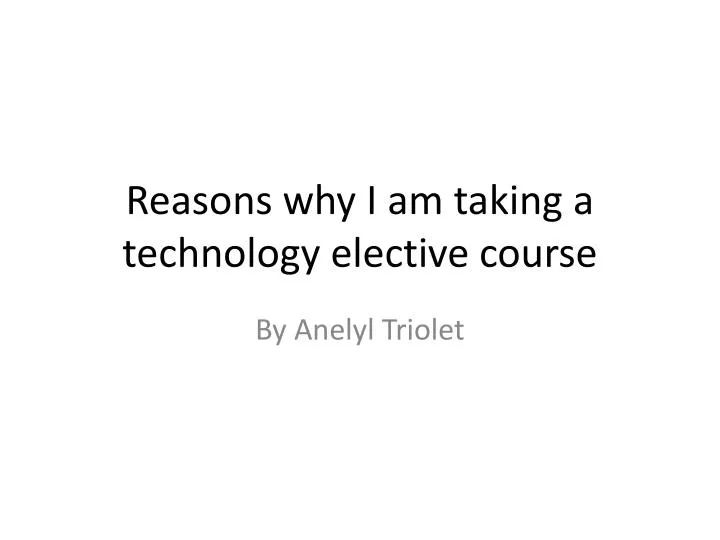 reasons why i am taking a technology elective course