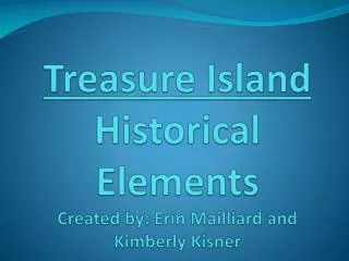 Treasure Island Historical Elements Created by: Erin Mailliard and Kimberly Kisner