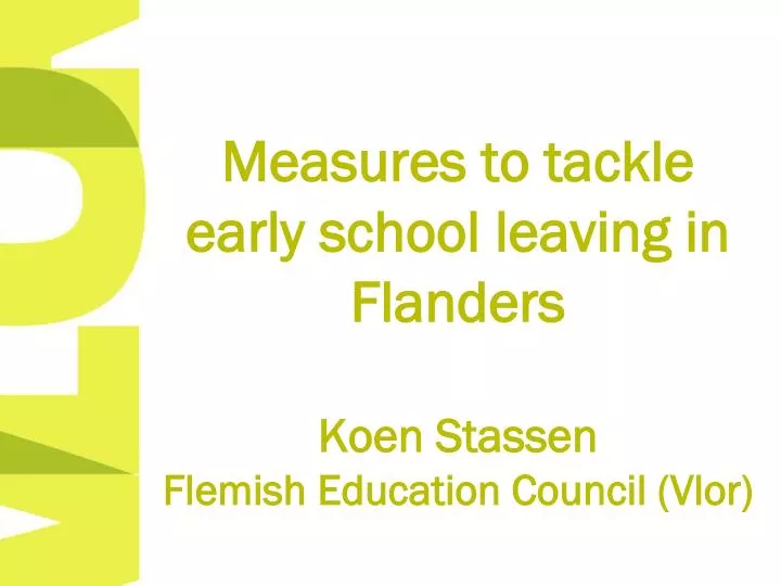 measures to tackle early school leaving in flanders koen stassen flemish education council vlor