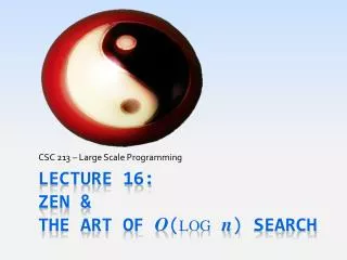 Lecture 16: Zen &amp; the Art of O ( log n ) Search