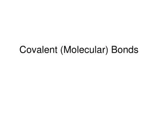 Covalent (Molecular) Bonds