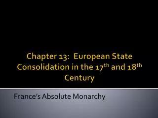 Chapter 13: European State Consolidation in the 17 th and 18 th Century