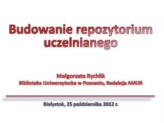 Budowanie repozytorium uczelnianego Małgorzata Rychlik