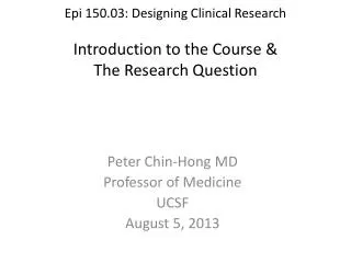 Epi 150.03: Designing Clinical Research Introduction to the Course &amp; The Research Question