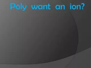 Poly want an ion?