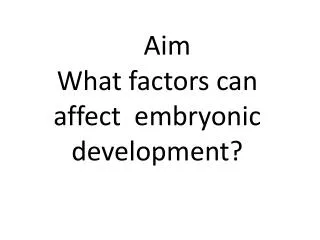Aim What factors can affect embryonic development?