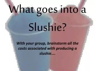 What goes into a Slushie ?