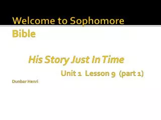 Welcome to Sophomore Bible His Story Just In Time Unit 1 Lesson 9 (part 1) Dunbar Henri