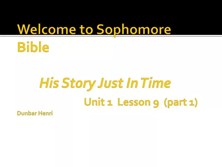 welcome to sophomore bible his story just in time unit 1 lesson 9 part 1 dunbar henri