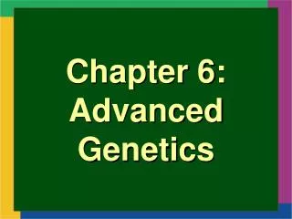 Chapter 6: Advanced Genetics
