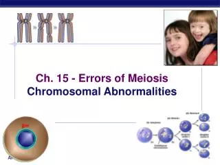 Ch. 15 - Errors of Meiosis Chromosomal Abnormalities