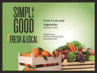 Fresh Fruits and Vegetables September 1, 2011 Elizabeth Dunn Director of Dining Services