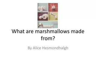 What are marshmallows made from?