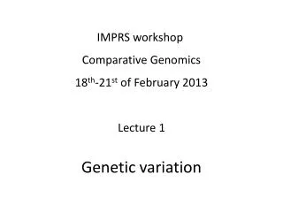 IMPRS workshop Comparative Genomics 18 th -21 st of February 2013 Lecture 1