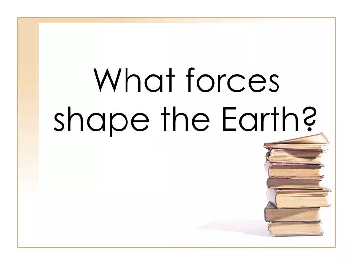 what forces shape the earth