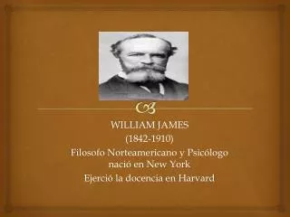 WILLIAM JAMES (1842-1910) Filosofo Norteamericano y Psicólogo nació en New York