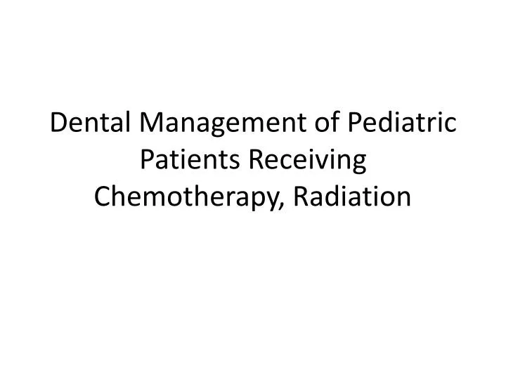 dental management of pediatric patients receiving chemotherapy radiation