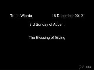 Truus Wierda 			16 December 2012 3rd Sunday of Advent The Blessing of Giving