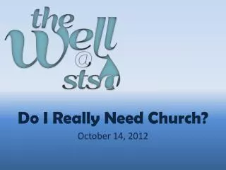 Do I Really Need Church? October 14, 2012