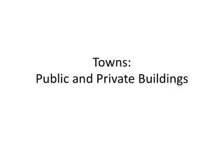 Towns: Public and Private Buildings