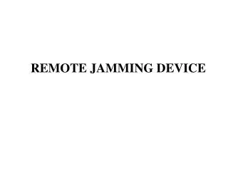 REMOTE JAMMING DEVICE