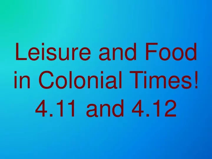 leisure and food in colonial times 4 11 and 4 12