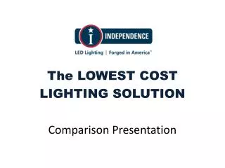 The LOWEST COST LIGHTING SOLUTION Comparison Presentation