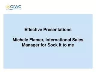 Effective Presentations Michele Flamer, International Sales Manager for Sock it to me