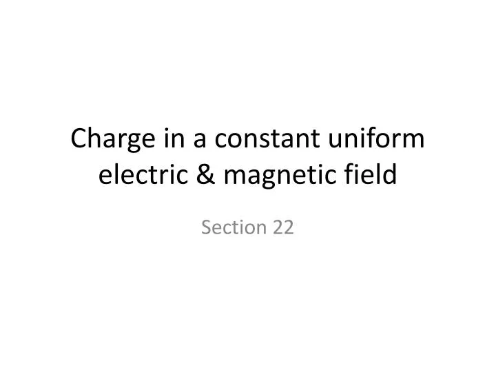 charge in a constant uniform electric magnetic field
