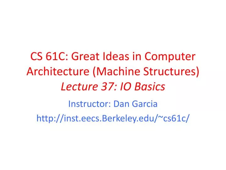 cs 61c great ideas in computer architecture machine structures lecture 37 io basics