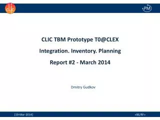 CLIC TBM Prototype T0@CLEX Integration. Inventory. Planning Report #2 - March 2014
