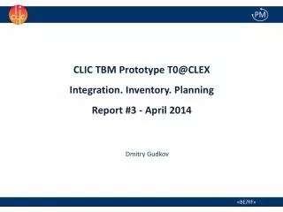 CLIC TBM Prototype T0@CLEX Integration. Inventory. Planning Report #3 - April 2014