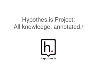 Hypothes.is Project: All knowledge, annotated . 2