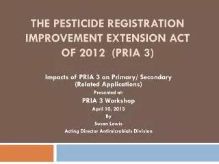 The Pesticide Registration Improvement Extension Act of 2012 (PRIA 3)