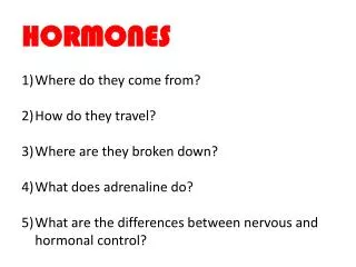 HORMONES Where do they come from ? How do they travel ? Where are they broken down ?