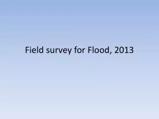 Field survey for Flood, 2013