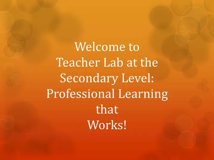 welcome to teacher lab at the secondary level p rofessional l earning that works