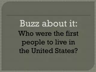 Buzz about it: Who were the first people to live in the United States?