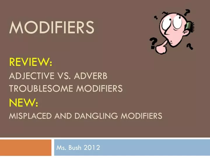 modifiers review adjective vs adverb troublesome modifiers new misplaced and dangling modifiers