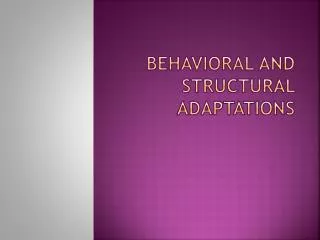 Behavioral and structural Adaptations